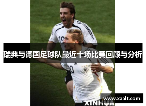 瑞典与德国足球队最近十场比赛回顾与分析