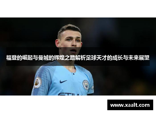 福登的崛起与曼城的辉煌之路解析足球天才的成长与未来展望